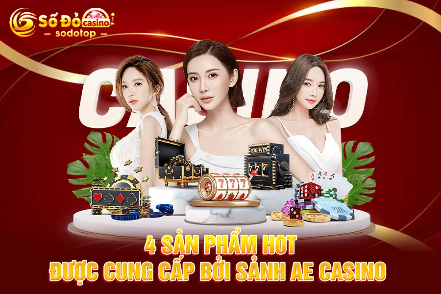 4-sản-phẩm-hot-được-cung-cấp-bởi-sảnh ae casino