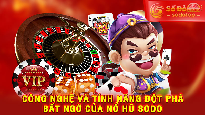 công nghệ và tính năng đột phá bất ngờ của nổ hũ sodo